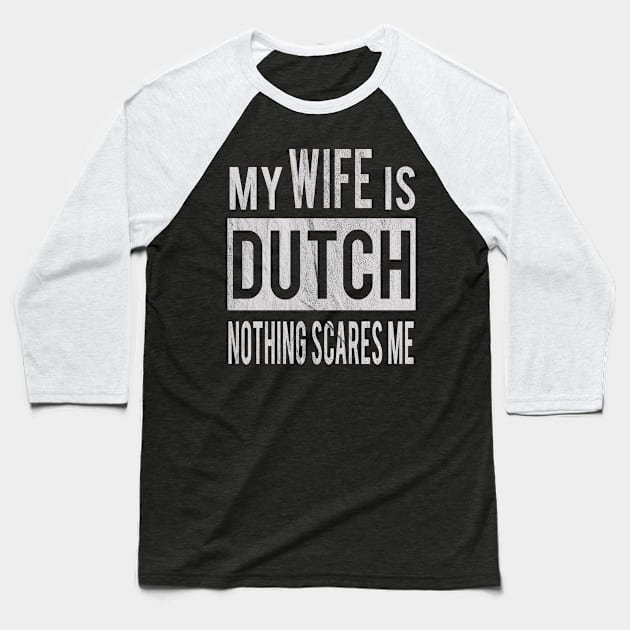 My Wife Is Dutch Nothing Scares Me Husband Gift Idea From Wife Baseball T-Shirt by familycuteycom